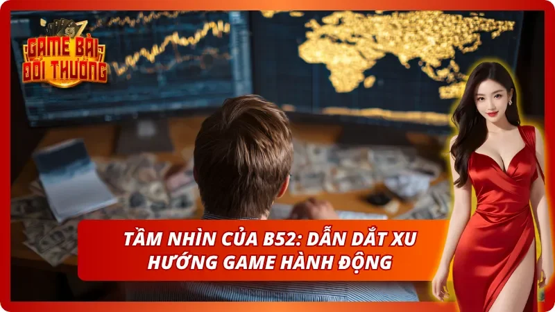 Câu lạc bộ B52 - Đánh Giá Chi Tiết Cổng Game Bom Tấn 2026 7 Tầm nhìn xa của B52 - Dẫn dắt ngành game bài đổi thưởng
