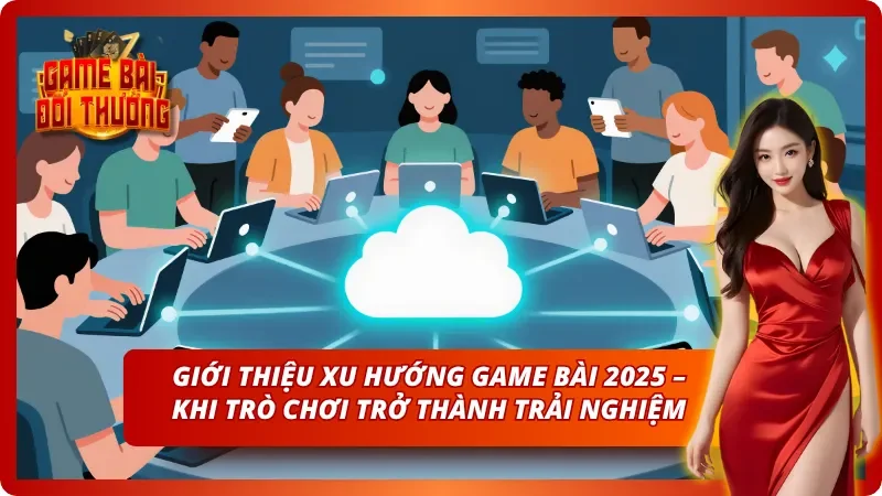 Danh Sách Top Game Bài Đổi Thưởng Hot Nhất 2026 Hiện Nay 2 Giới thiệu sơ lược về xu hướng Game Bài Đổi Thưởng năm 2025