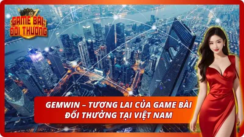 Game Đổi Thưởng Gemwin – Thông Tin Cổng Game Cho Người Mới 10 Tiềm năng không giới hạn mà Gemwin sở hữu