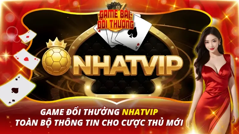 Game Đổi Thưởng Nhatvip – Toàn Bộ Thông Tin Cho Cược Thủ Mới 1 Nhatvip
