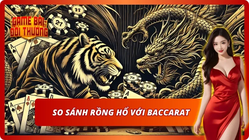 Rồng Hổ - Game Bài Đối Kháng Đỉnh Cao Không Thể Bỏ Lỡ 5 So sánh sơ lược giữa Rồng Hổ và Baccarat